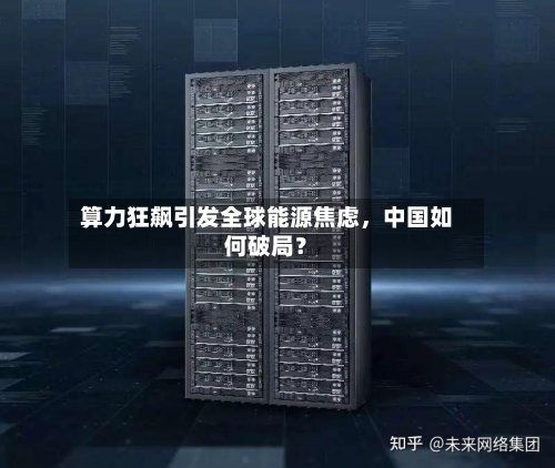 算力狂飙引发全球能源焦虑	，中国如何破局？-第3张图片