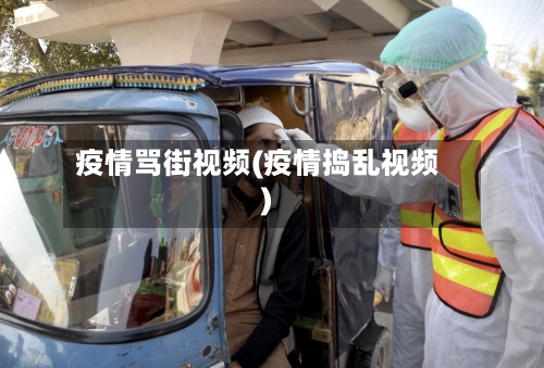 疫情骂街视频(疫情捣乱视频)