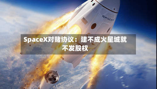 SpaceX对赌协议：建不成火星城就不发股权-第2张图片