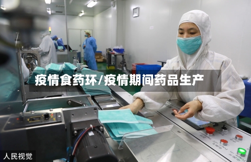 疫情食药环/疫情期间药品生产