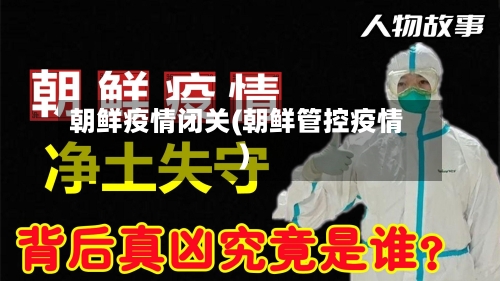 朝鲜疫情闭关(朝鲜管控疫情)