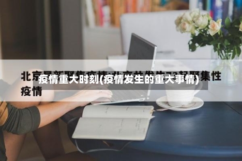 疫情重大时刻(疫情发生的重大事情)-第3张图片
