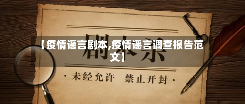 【疫情谣言剧本,疫情谣言调查报告范文】